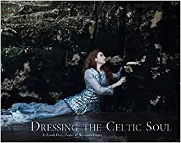 Dressing the Celtic Soul by Bella Kotak, Jeanne Bresciani, Rosemary Cooper, Linda Cooper