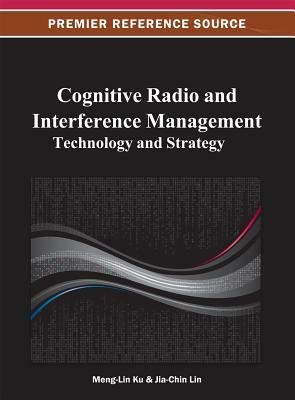 Cognitive Radio and Interference Management: Technology and Strategy by Ku