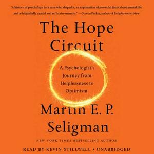 The Hope Circuit: A Psychologist's Journey from Helplessness to Optimism by Martin Seligman