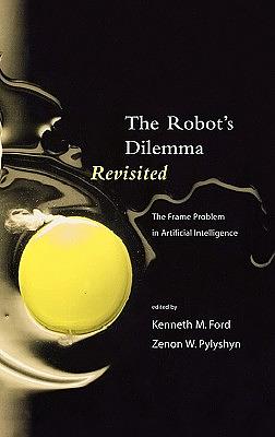 The Robots Dilemma Revisited: The Frame Problem in Artificial Intelligence by Zenon W. Pylyshyn, Kenneth M. Ford