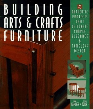 Building Arts & Crafts Furniture: 25 Authentic Projects That Celebrate Simple Elegance & Timeless Design by Paul Kemner, Peggy Zdila