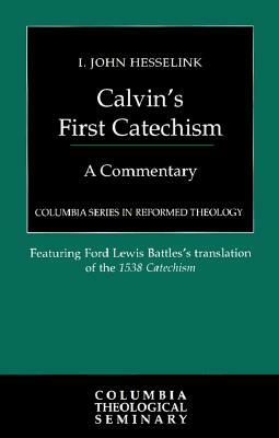 Calvin's First Catechism: A Commentary by I. John Hesselink