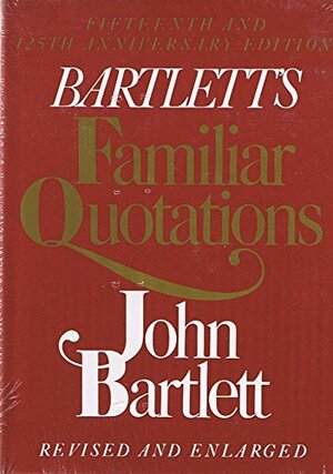 Front cover image for Familiar quotations : a collection of passages, phrases, and proverbs traced to their sources in ancient and modern literature Familiar quotations : a collection of passages, phrases, and proverbs traced to their sources in ancient and modern literature, Fifteenth and 125th anniversary edition, revised and enlarged by John Bartlett