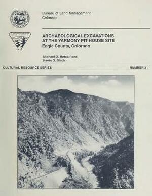 Archaeological Excavations At The Yarmony Pit House Site, Eagle County, Colorado by Bureau of Land Management, U. S. Department of the Interior