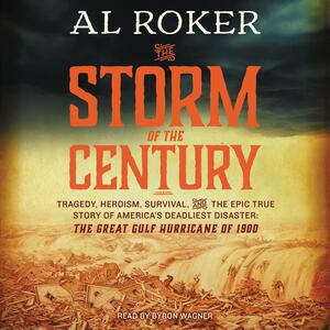 The Storm of the Century: Tragedy, Heroism, Survival, and the Epic True Story of America's Deadliest Natural Disaster: The Great Gulf Hurricane of 1900 by Al Roker