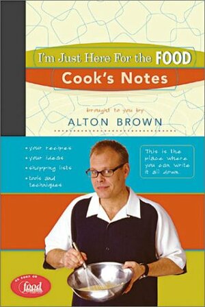 I'm Just Here for the Food: Cook's Notes by Alton Brown