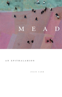 Mead: An Epithalamion by Julie Carr