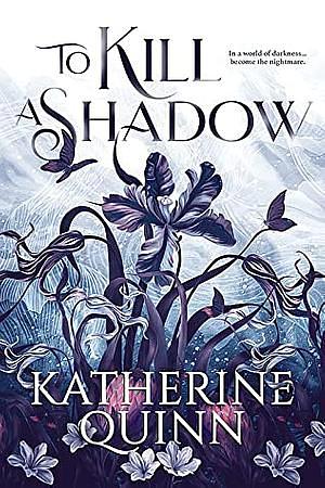 To Kill a Shadow by Katherine Quinn