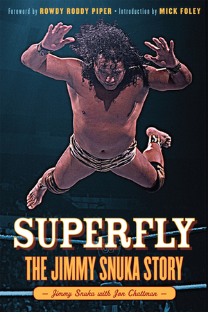 Superfly: The Jimmy Snuka Story by Mick Foley, Jon Chattman, Rowdy Roddy Piper, Jimmy Snuka