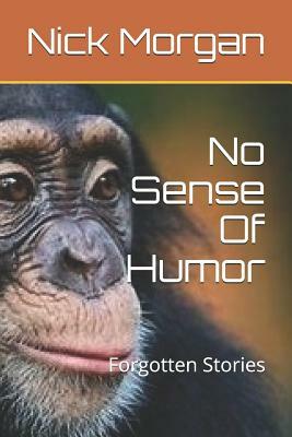 No Sense Of Humor: Forgotten Stories by Nick Morgan