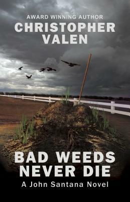 Bad Weeds Never Die: A John Santana Novel by Christopher Valen