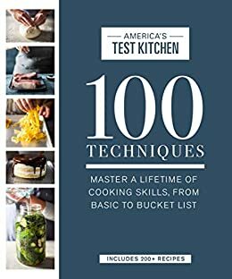 100 Techniques: Master a Lifetime of Cooking Skills, from Basic to Bucket List by America's Test Kitchen