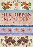 The Silk Ribbon Embroidery Bible: The Essential Illustrated Reference to Designs and Techniques by Joan Gordon