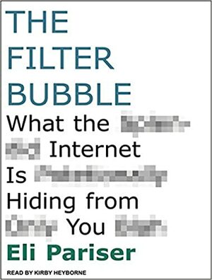 The Filter Bubble: What the Internet Is Hiding From You by Eli Pariser