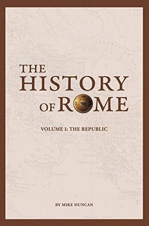 The History of Rome: The Republic by Peter D. Campbell, Mike Duncan
