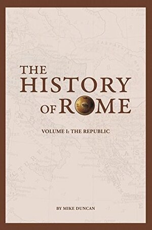 The History of Rome: The Republic by Mike Duncan, Peter D. Campbell