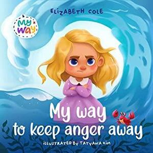 My Way to Keep Anger Away: Children's Book about Anger Management and Kids Big Emotions by Elizabeth Cole