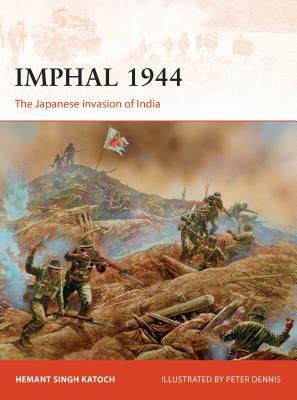 Imphal 1944: The Japanese Invasion of India by Hemant Singh Katoch