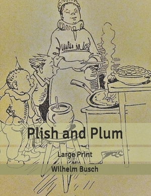 Plish and Plum: Large Print by Wilhelm Busch