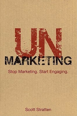 Unmarketing: Stop Marketing. Start Engaging. by Scott Stratten