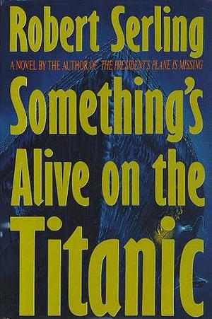 Something's Alive On The Titanic by Robert J. Serling, Robert J. Serling