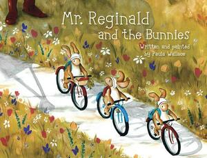 Mr. Reginald and the Bunnies by Paula Wallace