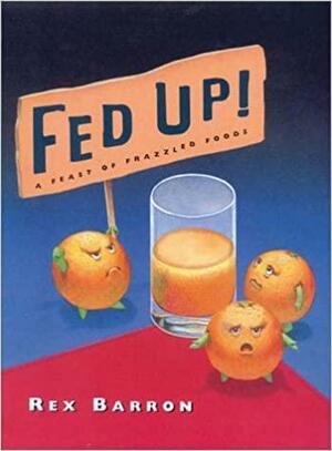 Fed Up!: A Feast of Frazzled Foods by Rex Barron