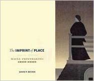 The Imprint of Place: Maine Printmaking 1800-2005 by David P. Becker