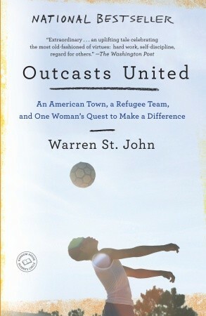 Outcasts United: An American Town, a Refugee Team, and One Woman's Quest to Make a Difference by Warren St. John