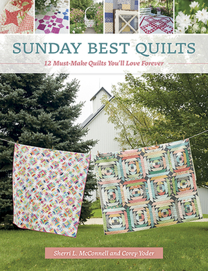 Sunday Best Quilts: 12 Must-Make Quilts You'll Love Forever by Corey Yoder, Sherri L. McConnell