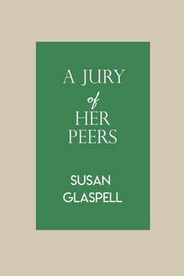 A Jury Of Her Peers: by Susan Glaspell by Susan Glaspell