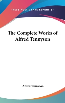 The Complete Works of Alfred Tennyson by Alfred Tennyson