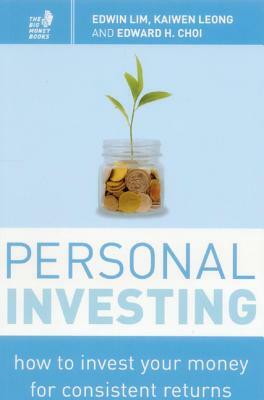 Personal Investing: How to Invest Your Money for Consistent Returns by Edward Choi, Edwin Lim, Kaiwen Leong