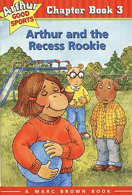 Arthur and the Recess Rookie: Arthur Good Sports Chapter Book 3 by Marc Brown