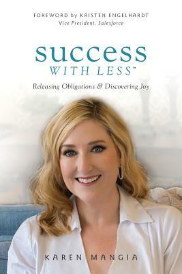 Success with Less: Releasing Obligations and Discovering Joy by Karen Mangia