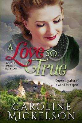 A Love So True: A World War II Sweet Historical Romance: Large Print Edition by Caroline Mickelson