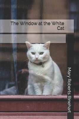 The Window at the White Cat by Mary Roberts Rinehart