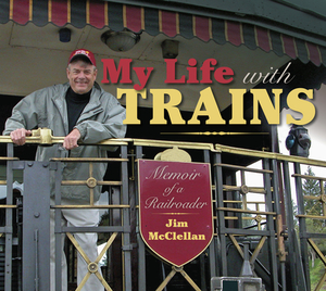 My Life with Trains: Memoir of a Railroader by Jim McClellan