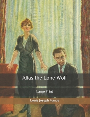 Alias the Lone Wolf: Large Print by Louis Joseph Vance