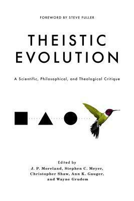 Theistic Evolution: A Scientific, Philosophical, and Theological Critique by J.P. Moreland, Stephen C. Meyer