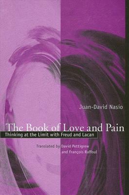 The Book of Love and Pain: Thinking at the Limit with Freud and Lacan by Juan-David Nasio