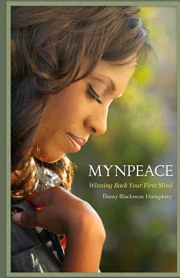 Mynpeace: Winning Back Your First Mind by Ebony Blackmon Humphrey