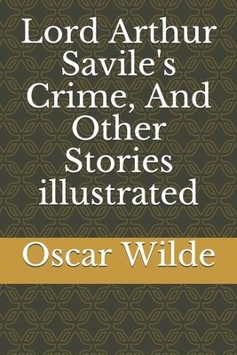 Lord Arthur Savile's Crime, And Other Stories illustrated by Oscar Wilde