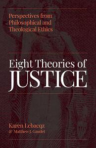 Eight Theories of Justice: Perspectives from Philosophical and Theological Ethics by Karen Lebacqz, Matthew J. Gaudet