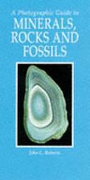 A Photographic Guide to Minerals, Rocks, and Fossils by John L. Roberts