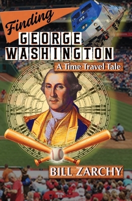 Finding George Washington: A Time Travel Tale by Bill Zarchy