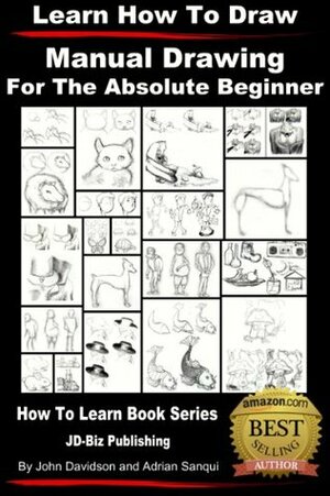 Learn How to Draw - Manual Drawing - for the Absolute Beginner by Adrian Sanqui, John Davidson