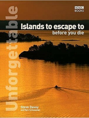 Unforgettable Islands to escape to before you die by Steve Davey, Marc Schlossman