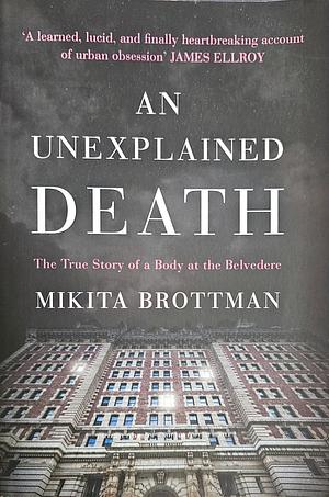 An Unexplained Death: The True Story of a Body at the Belvedere by Mikita Brottman