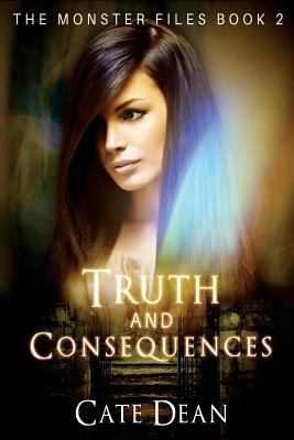 Truth and Consequences: The Monster Files Book 2 by Cate Dean